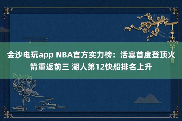 金沙電玩app NBA官方實力榜:活塞首度登頂火箭重返前三 湖人第12快船排名上升