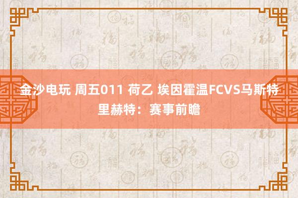 金沙電玩 周五011 荷乙 埃因霍溫FCVS馬斯特里赫特:賽事前瞻