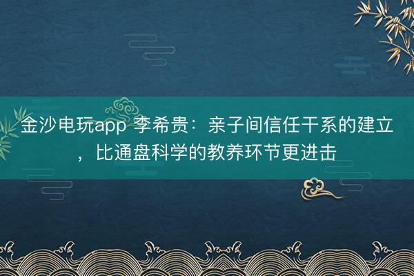 金沙電玩app 李希貴:親子間信任干系的建立,比通盤科學的教養環節更進擊