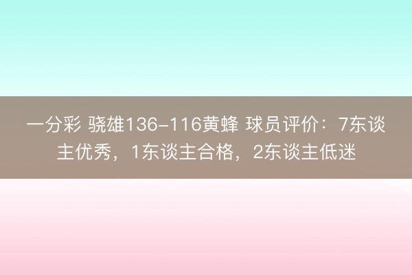 一分彩 驍雄136-116黃蜂 球員評價(jià)：7東談主優(yōu)秀，1東談主合格，2東談主低迷
